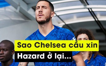 Đồng đội ở Chelsea cầu mong Hazard đừng sang Real Madrid