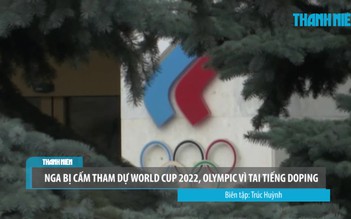 Nga bị cấm tham dự World Cup 2022 và Olympic vì tai tiếng doping