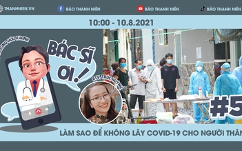 Bác sĩ ơi! Làm sao tránh lây Covid-19 cho người thân? | Trò chuyện cùng chuyên gia trong đại dịch