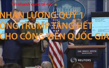 Tin nhanh quốc tế 4.4: Nhận lương quý 1, ông Trump tặng hết cho công viên quốc gia