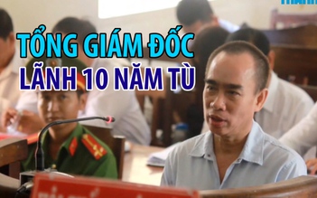 Nguyên Tổng giám đốc Công ty Mía đường Tây Ninh lãnh án 10 năm tù