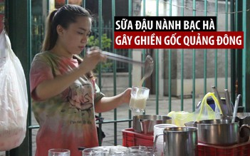 Hơn 40 năm quán sữa đậu nành bạc hà gây ghiền của người Hoa gốc Quảng Đông