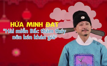 Hứa Minh Đạt: “Hài miền Bắc thâm thúy nên kén khán giả“