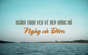 Ngắm trọn vẹn vẻ đẹp Đông Hồ ngày và đêm