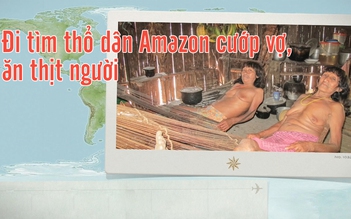 Khám phá Amazon: Đi tìm thổ dân cướp vợ, ăn thịt người