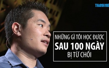 Bài diễn văn chấn động: Tôi học được điều gì sau 100 ngày bị từ chối?