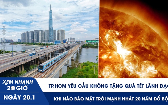 Xem nhanh 20h ngày 20.1: TP.HCM yêu cầu không tặng quà tết lãnh đạo | Khi nào bão mặt trời mạnh nhất 20 năm đổ bộ 