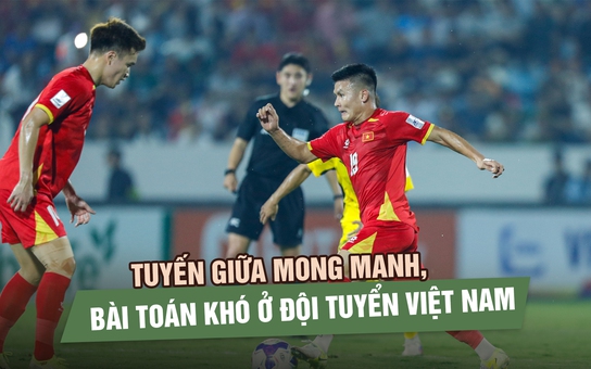 Hàng công mạnh nhưng tuyến giữa mong manh, bài toán khó ở đội tuyển Việt Nam với HLV Kim