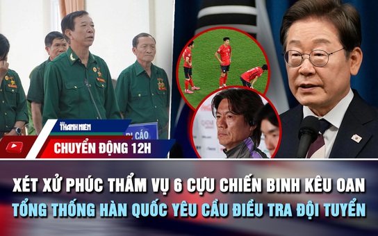 Chuyển động 12h: Phúc thẩm vụ 6 cựu chiến binh kêu oan | Đội tuyển Hàn Quốc bị yêu cầu điều tra