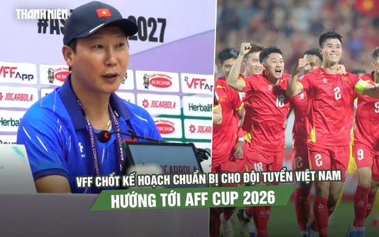 VFF chốt kế hoạch chuẩn bị cho đội tuyển Việt Nam hướng tới AFF Cup 2026