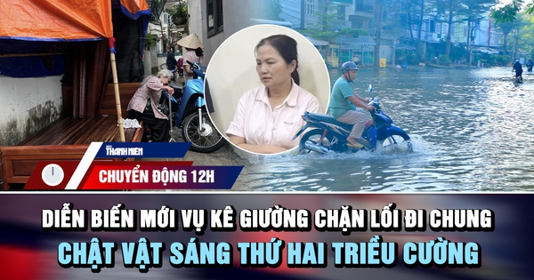 Chuyển động 12h: Diễn biến mới vụ kê giường chặn lối đi chung | Chật vật sáng thứ hai triều cường