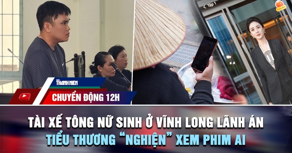 Chuyển động 12h: Tài xế tông tử vong nữ sinh ở Vĩnh Long lãnh án | Tiểu thương 'nghiện' xem phim AI hàng giờ mỗi ngày