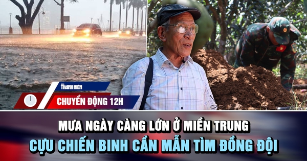 Chuyển động 12h: Mưa ngày càng lớn ở 3 tỉnh miền Trung | Cựu chiến binh 78 tuổi cần mẫn tìm đồng đội