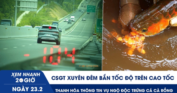 Xem nhanh 20h ngày 23.2: CSGT xuyên đêm bắn tốc độ trên cao tốc | Thanh Hóa thông tin vụ ngộ độc trứng cá cà rồng