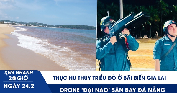 Xem nhanh 20h ngày 24.2: Thực hư thủy triều đỏ ở bãi biển Gia Lai | Drone 'đại náo' sân bay Đà Nẵng
