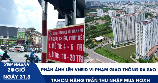 Xem nhanh 20h ngày 31.3:  Phản ánh lên VNeID vi phạm giao thông ra sao | TP.HCM nâng trần thu nhập mua NOXH