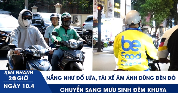 Xem nhanh 20h ngày 10.4: Nắng nóng đổ lửa, tài xế ám ảnh dừng đèn đỏ, chuyển sang mưu sinh đêm khuya