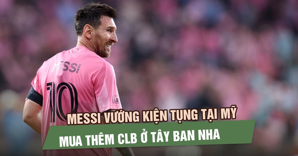 Messi vướng kiện tụng tại Mỹ, mua thêm CLB ở Tây Ban Nha 