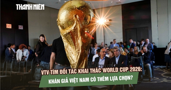 VTV tìm đối tác khai thác World Cup 2026: Khán giả Việt Nam có thêm lựa chọn?