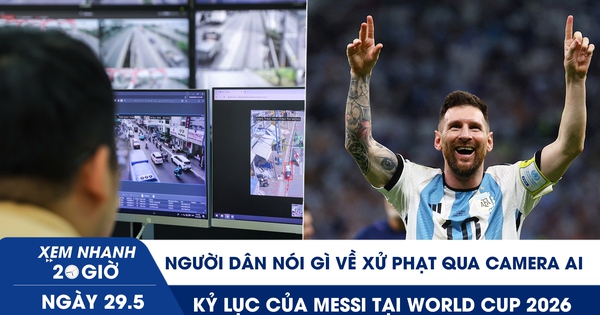 Xem nhanh 20h ngày 29.5: Người dân nói gì về xử phạt qua camera AI | Kỷ lục của Messi tại World Cup 2026