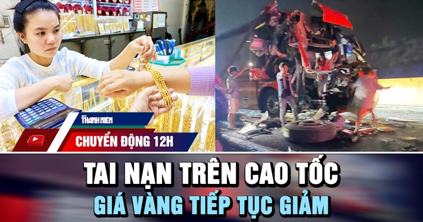 Chuyển động 12h: Tai nạn xe khách giường nằm trên cao tốc | Giá vàng tiếp tục giảm