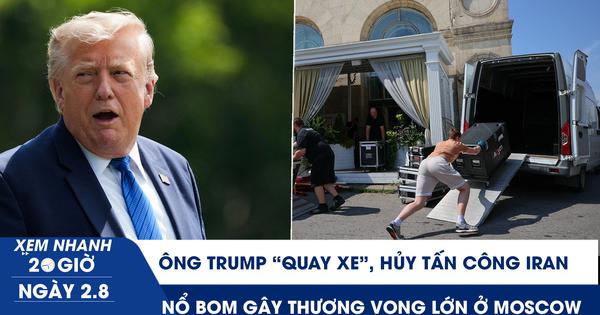 Xem nhanh 20h ngày 2.8: Ông Trump 'quay xe', hủy tấn công Iran | Nổ bom gây thương vong lớn ở Moscow