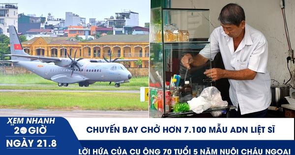 Xem nhanh 20h ngày 21.8: Chuyến bay chở hơn 7.100 mẫu ADN liệt sĩ | Lời hứa của cụ ông 70 tuổi 5 năm nuôi cháu ngoại