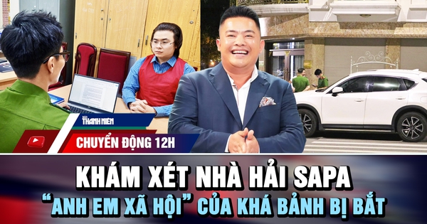 Chuyển động 12h: Khám xét nhà Hải SaPa | ‘Anh em xã hội’ của Khá Bảnh bị bắt