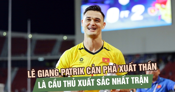 Lê Giang Patrik xuất thần, được vinh danh sau màn trình diễn trước Thái Lan