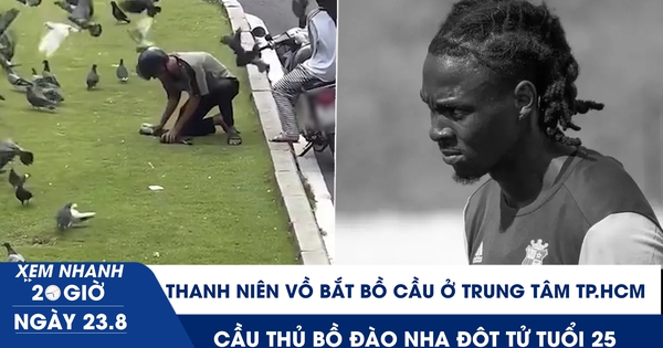 Xem nhanh 20h ngày 23.8: Thanh niên vồ bắt bồ cầu ở trung tâm TP.HCM | Cầu thủ Bồ Đào Nha đột tử tuổi 25