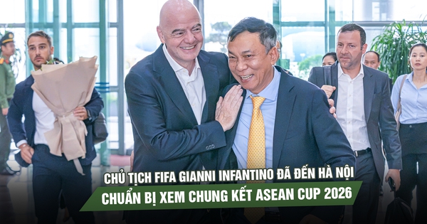 Chủ tịch FIFA Gianni Infantino đã đến Hà Nội, chuẩn bị xem chung kết ASEAN Cup 2026