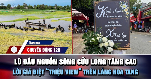 Chuyển động 12h: Lũ đầu nguồn sông Cửu Long tăng cao | Lời giã biệt ‘triệu view’ trên lẵng hoa tang