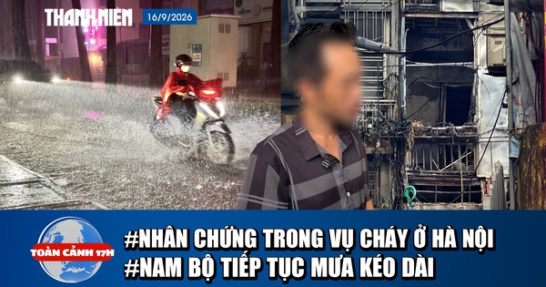 Toàn cảnh 17h: Lời kể nhân chứng vụ cháy ở Hà Nội | Nam bộ dự báo tiếp tục mưa lớn kéo dài