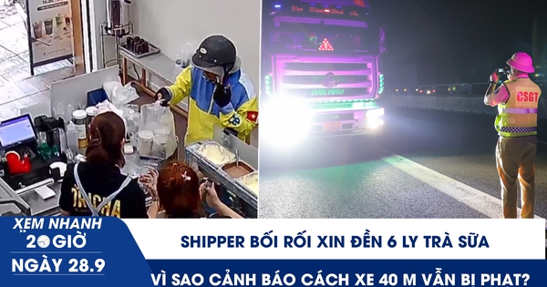 Xem nhanh 20h ngày 28.9: Shipper bối rối xin đền 6 ly trà sữa | Vì sao cảnh báo cách xe 40 m vẫn bị phạt?
