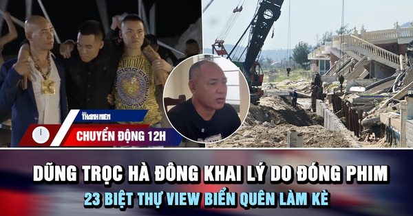 Chuyển động 12h: Dũng trọc Hà Đông đóng phim để 'nổi tiếng hơn' | 23 biệt thự bị sóng đánh vì quên làm kè