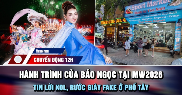 Chuyển động 12h: Hành trình của Bảo Ngọc tại Miss World 2026 | Tin lời KOL, rước giày fake ở phố tây