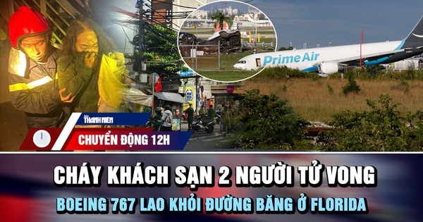 Chuyển động 12h: Cháy khách sạn 2 người tử vong | Boeing 767 lao khỏi đường băng ở Florida