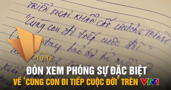 Đón xem phóng sự đặc biệt về ‘Cùng con đi tiếp cuộc đời’ trên VTV1