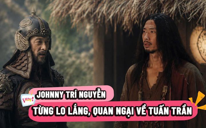 Johnny Trí Nguyễn: Từng lo lắng, quan ngại về Tuấn Trần