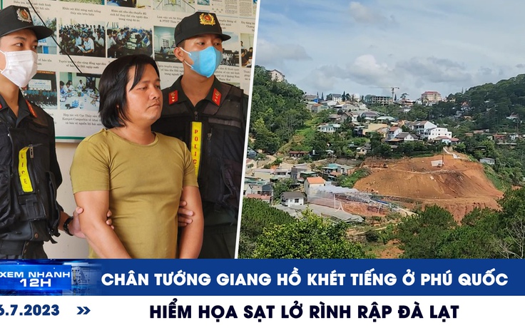 Xem nhanh 12h: Hiểm họa sạt lở rình rập Đà Lạt | Chân tướng giang hồ khét tiếng ở Phú Quốc