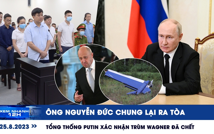 Xem nhanh 12h: Ông Nguyễn Đức Chung lại ra tòa | Tổng thống Putin xác nhận trùm Wagner đã chết