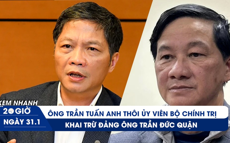 Xem nhanh 20h ngày 31.1: Ông Trần Tuấn Anh thôi Ủy viên Bộ Chính trị | Khai trừ Đảng Bí thư Lâm Đồng