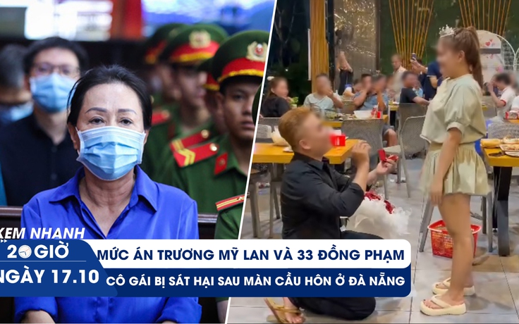 Xem nhanh 20h ngày 17.10: Bà Trương Mỹ Lan lãnh thêm án chung thân | Cô gái trẻ bị sát hại sau màn cầu hôn