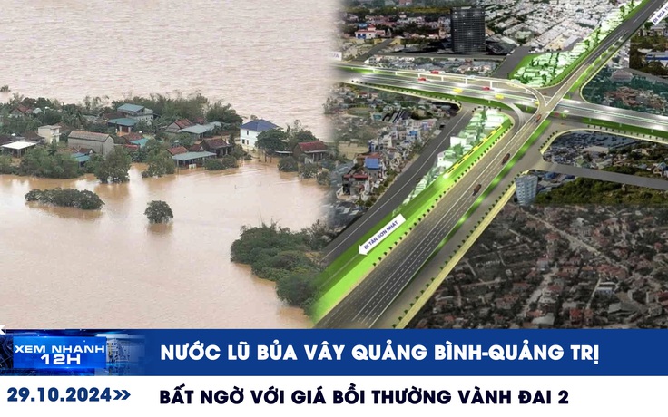 Xem nhanh 12h: Nước lũ bủa vây Quảng Bình, Quảng Trị | Bất ngờ với giá bồi thường đất ở Vành đai 2