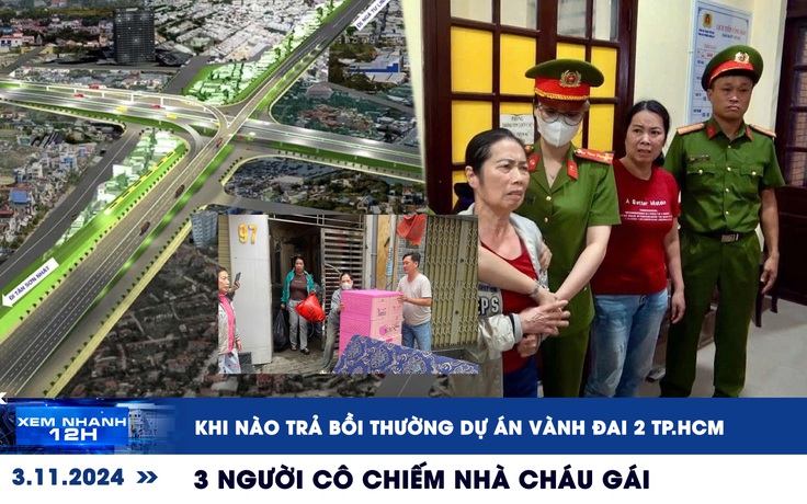 Xem nhanh 12h: Khi nào trả bồi thường dự án Vành đai 2 TP.HCM | 3 người cô chiếm nhà cháu gái