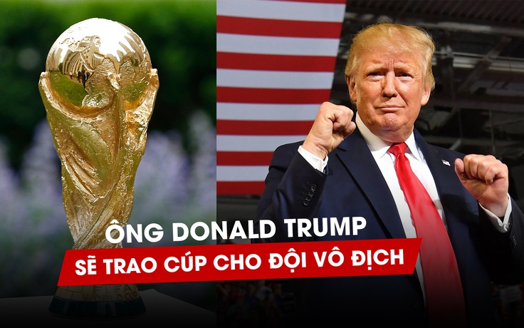 Ông Donald Trump sẽ trao cúp cho đội vô địch World Cup 2026