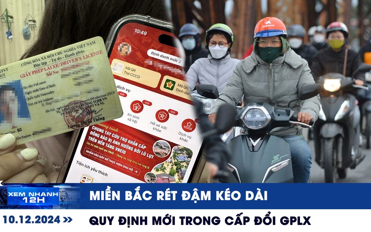 Xem nhanh 12h: Miền Bắc rét đậm kéo dài | Quy định mới trong cấp đổi GPLX