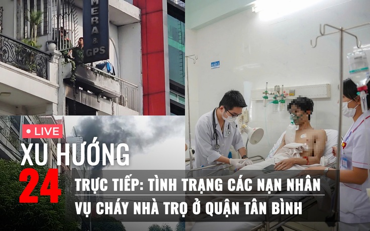 Xu Hướng 24: Trực tiếp tình trạng 13 nạn nhân vụ cháy nhà trọ ở TP.HCM từ bệnh viện