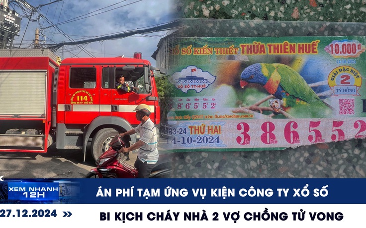 Xem nhanh 12h: Án phí tạm ứng vụ kiện công ty xổ số | Bi kịch cháy nhà 2 vợ chồng trẻ thiệt mạng