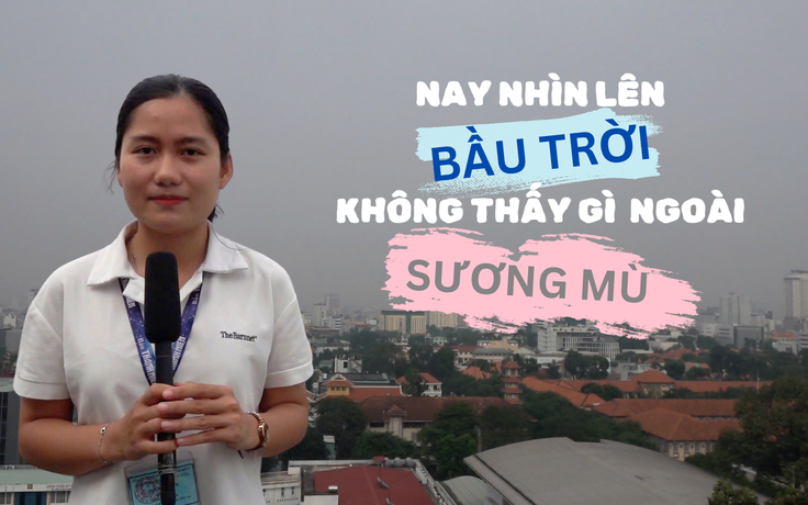 Sáng mở mắt thấy trời mù mịt, TP.HCM đang ô nhiễm không khí mức nào?